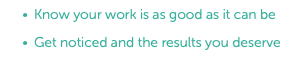 Know your work is as good as it can be Get noticed and the results you deserve
