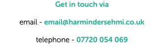 Get in touch via email - email@harmindersehmi.co.uk telephone - 07720 054 069
